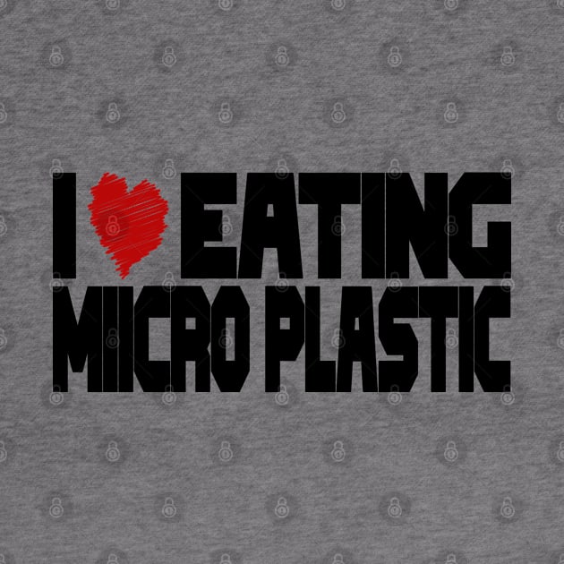 I Love Eating Microplastic by jorinde winter designs